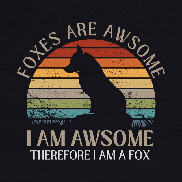 Foxes Are Awesome. I am Awesome Therefore I am a Fox Funny Fox Shirt by K.C Designs